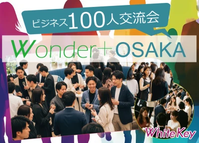 大阪｜Wonder+100/OSAKA・大阪梅田　「午後の大型異業種交流会」100人の参加者とつながろう！